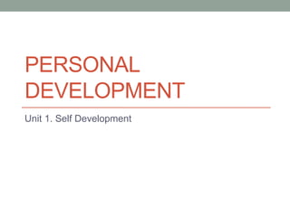 PERSONAL
DEVELOPMENT
Unit 1. Self Development
 
