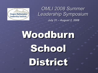 OMLI 2008 Summer Leadership Symposium   July 31 – August 2, 2008 Woodburn School District 