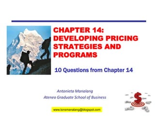 CHAPTER 14: DEVELOPING PRICING STRATEGIES AND PROGRAMS  10 Questions from Chapter 14 Antonieta Manalang Ateneo Graduate School of Business 