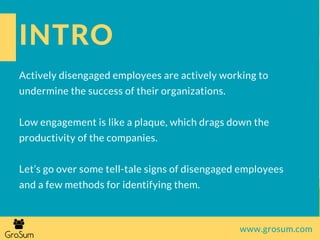 INTRO
Actively disengaged employees are actively working to
undermine the success of their organizations.
Low engagement i...