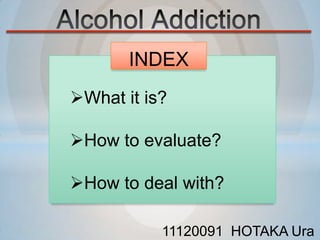 INDEX
What it is?

How to evaluate?

How to deal with?

           11120091 HOTAKA Ura
 