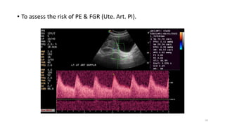 • To assess the risk of PE & FGR (Ute. Art. PI).
10
 
