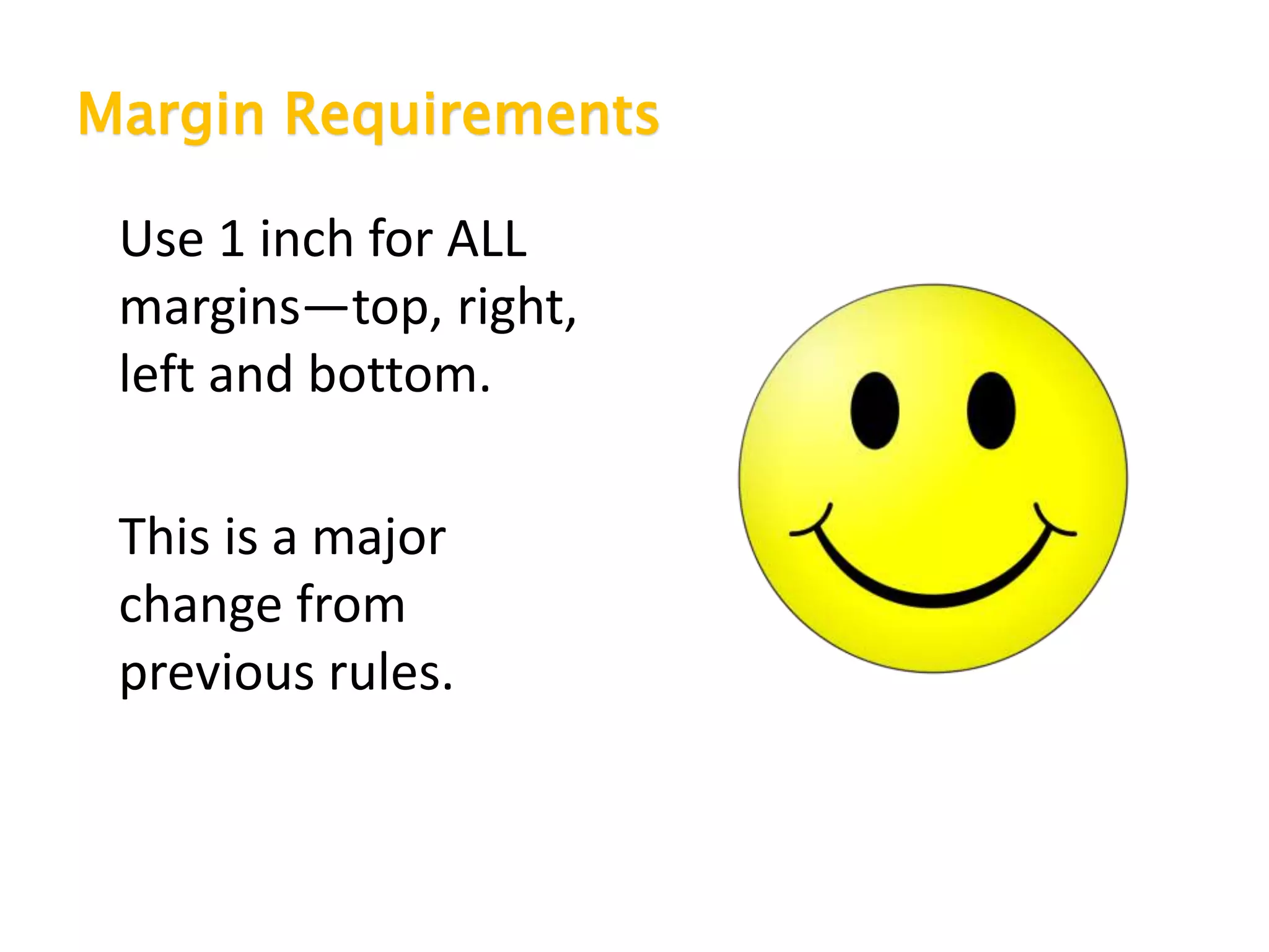 Margin Requirements
Use 1 inch for ALL
margins—top, right,
left and bottom.
This is a major
change from
previous rules.
 