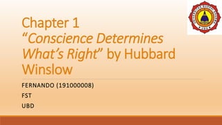 Chapter 1
“Conscience Determines
What’s Right” by Hubbard
Winslow
FERNANDO (191000008)
FST
UBD
 