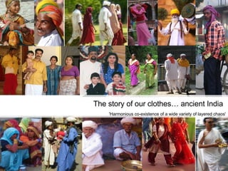 The story of our clothes… ancient India   'Harmonious co-existence of a wide variety of layered chaos' 