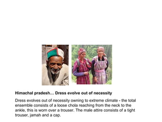 Himachal pradesh… Dress evolve out of necessity  Dress evolves out of necessity owning to extreme climate - the total ense...