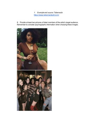 1. Example and source: Tabernacle
https://www.tabernacleatl.com/
8. Provide at least two pictures of ideal members of the artist’s target audience.
Remember to consider psychographic information when choosing these images.
 