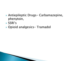  Antiepileptic Drugs- Carbamazepine,
phenytoin,
 SSRI’s
 Opioid analgesics- Tramadol
 