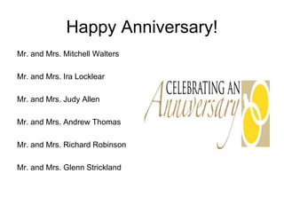 Happy Anniversary!
Mr. and Mrs. Mitchell Walters
Mr. and Mrs. Ira Locklear
Mr. and Mrs. Judy Allen
Mr. and Mrs. Andrew Thomas
Mr. and Mrs. Richard Robinson
Mr. and Mrs. Glenn Strickland
 