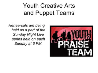 Youth Creative Arts
and Puppet Teams
Rehearsals are being
held as a part of the
Sunday Night Live
series held on each
Sunday at 6 PM.
 