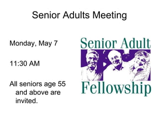 Senior Adults Meeting
Monday, May 7
11:30 AM
All seniors age 55
and above are
invited.
 