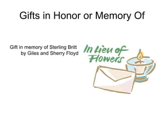 Gifts in Honor or Memory Of
Gift in memory of Sterling Britt
by Giles and Sherry Floyd
 