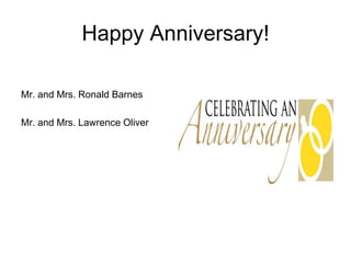 Happy Anniversary!

Mr. and Mrs. Ronald Barnes

Mr. and Mrs. Lawrence Oliver
 