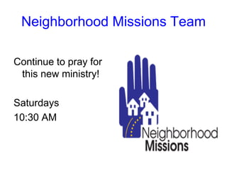 Neighborhood Missions Team

Continue to pray for
 this new ministry!

Saturdays
10:30 AM
 