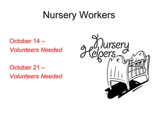 Nursery Workers

October 14 –
Volunteers Needed

October 21 –
Volunteers Needed
 