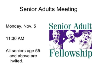 Senior Adults Meeting

Monday, Nov. 5

11:30 AM

All seniors age 55
  and above are
  invited.
 