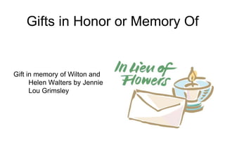 Gifts in Honor or Memory Of


Gift in memory of Wilton and
      Helen Walters by Jennie
      Lou Grimsley
 