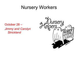 Nursery Workers


October 28 –
Jimmy and Carolyn
  Strickland
 