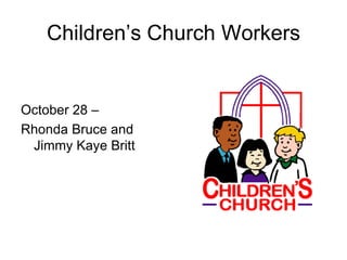 Children’s Church Workers


October 28 –
Rhonda Bruce and
 Jimmy Kaye Britt
 