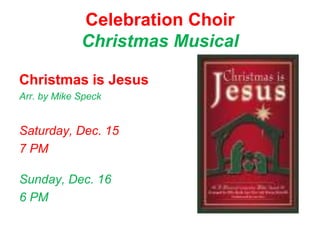 Celebration Choir
             Christmas Musical

Christmas is Jesus
Arr. by Mike Speck


Saturday, Dec. 15
7 PM

Sunday, Dec. 16
6 PM
 