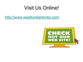 Visit Us Online!
http://www.westlumbertonbc.com
 