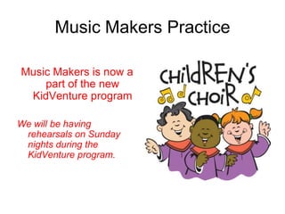 Music Makers Practice

Music Makers is now a
    part of the new
 KidVenture program

We will be having
 rehearsals on Sunday
 nights during the
 KidVenture program.
 