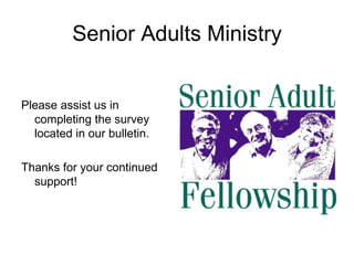 Senior Adults Ministry


Please assist us in
  completing the survey
  located in our bulletin.

Thanks for your continued
  support!
 