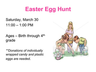 Easter Egg Hunt
Saturday, March 30
11:00 – 1:00 PM

Ages – Birth through 4th
grade

**Donations of individually
wrapped candy and plastic
eggs are needed.
 
