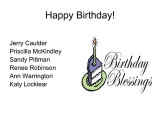 Happy Birthday!
Jerry Caulder
Priscilla McKindley
Sandy Pittman
Renee Robinson
Ann Warrington
Katy Locklear
 