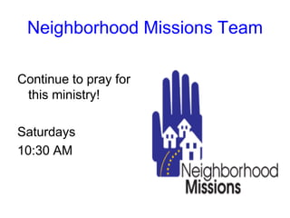 Neighborhood Missions Team
Continue to pray for
this ministry!
Saturdays
10:30 AM
 