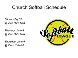 Church Softball Schedule
Friday, May 31
@ Zion Hill’s field
Tuesday, June 4
@ Zion Hill’s field
Thursday, June 6
@ Zions Tab field
 
