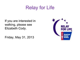 Relay for Life
If you are interested in
walking, please see
Elizabeth Cody.
Friday, May 31, 2013
 