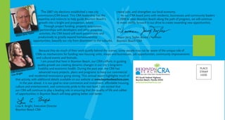 The 2007 city elections established a new city
commission/CRA board. This CRA leadership has the
expertise and instincts to help guide Boynton Beach’s
growth into a bright and prosperous future.
Through project funding, property acquisition,
partnerships with developers and other proactive
activities, the CRA board will work passionately and
productively to greatly expand homeownership
opportunities, beautify our city from downtown to the suburbs,
create jobs, and strengthen our local economy.
As our CRA board joins with residents, businesses and community leaders
in 2008 to steer Boynton Beach along the path of progress, we will continue
to move swiftly forward in our drive to create rewarding new opportunities.
Mayor Jerry Taylor, Board Chairman
Boynton Beach CRA
Because they do much of their work quietly behind the scenes, some people may not be aware of the unique role of
CRAs as mechanisms for funding new housing units, shops and businesses, job opportunities, community improvements
and cultural events and festivals.
I am proud that here in Boynton Beach, our CRA’s efforts in guiding
quality growth are creating dynamic changes in our city’s long-term
livability and economic health. During the past year, the CRA has
advanced many projects, plans and programs to keep our commercial
and residential renaissance going strong. This annual report highlights much of
that activity, with additional details available on our website at www.boyntonbeachcra.com.
In the year ahead, it is our goal to raise commerce and investment, affordable housing,
culture and entertainment, and community pride to the next level. I am excited that
our CRA will continue to play a leading role in ensuring that the quality of life and caliber
of opportunities in Boynton Beach will keep getting better and better.
Lisa A. Bright, Executive Director
Boynton Beach CRA
Mayor Jerry Taylor
CRA Executive Director
Lisa Bright
915 South Federal Highway
Boynton Beach, Florida 33435
www.boyntonbeachcra.com
PLACE
STAMP
HERE
 
