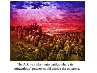 The Ark was taken into battles where its
“miraculous” powers could decide the outcome.
 