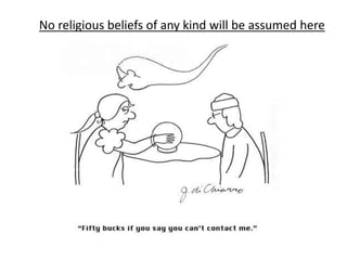 No religious beliefs of any kind will be assumed here
 