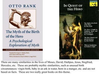 There are many similarities in the lives of Moses, David, Oedipus, Jesus, Siegfried,
Hercules, etc. These are probably mythic similarities, such as unusual birth
circumstances: virgin birth, baby in an ark in water, born in a manger, etc. and are not
based on facts. These are two really great books on this theme.
 