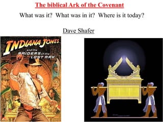 The biblical Ark of the Covenant
What was it? What was in it? Where is it today?
Dave Shafer
 