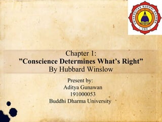 Chapter 1:
”Conscience Determines What’s Right”
By Hubbard Winslow
Present by:
Aditya Gunawan
191000053
Buddhi Dharma University
 