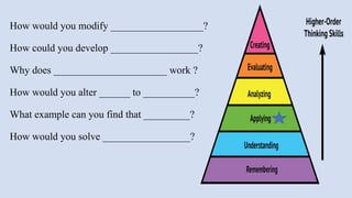 How would you modify __________________?
How could you develop _________________?
Why does ______________________ work ?
How would you alter ______ to __________?
What example can you find that _________?
How would you solve _________________?
 