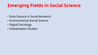 Emerging Fields in Social Science
• Data Science in Social Research
• Environmental Social Science
• Digital Sociology
• Globalization Studies
 