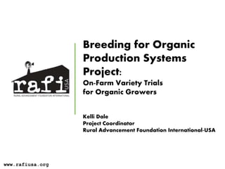 Breeding for Organic
Production Systems
Project:
On-Farm Variety Trials
for Organic Growers
Kelli Dale
Project Coordinator
Rural Advancement Foundation International-USA
www.rafiusa.org
 