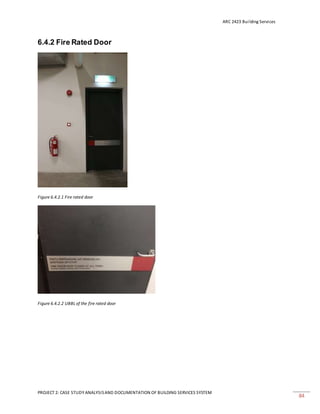 ARC 2423 Building Services
PROJECT 2: CASE STUDY ANALYSISAND DOCUMENTATION OF BUILDING SERVICES SYSTEM
84
6.4.2 Fire Rated Door
Figure 6.4.2.1 Fire rated door
Figure 6.4.2.2 UBBL of the fire rated door
 