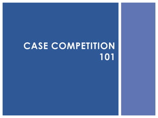 CASE COMPETITION
              101
 