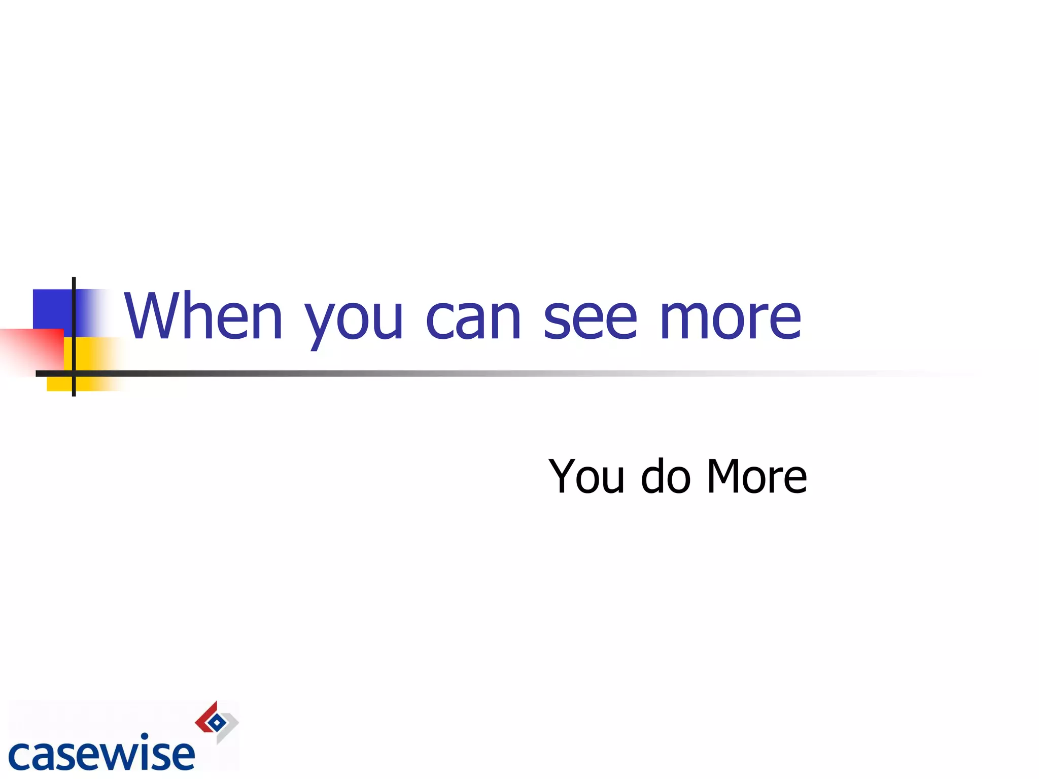 When you can see more

             You do More
 