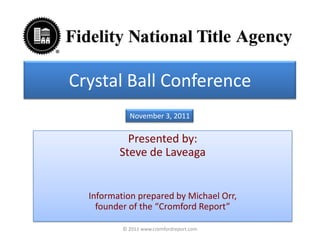 Crystal Ball Conference
            November 3, 2011


           Presented by:
         Steve de Laveaga


  Information prepared by Michael Orr,
    founder of the “Cromford Report”

          © 2011 www.cromfordreport.com
 