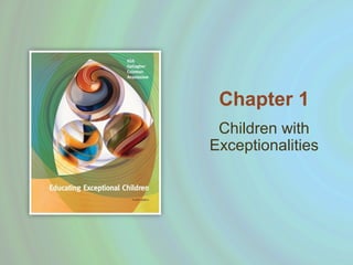 Chapter 1 
Children with 
Exceptionalities 
 