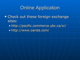 Check out these foreign exchange sites: http://pacific.commerce.ubc.ca/xr/ http://www.oanda.com/ Online Application 