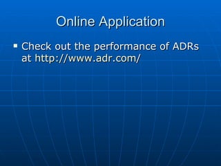 Check out the performance of ADRs at  http://www.adr.com / Online Application 