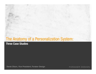 The Anatomy of a Personalization System:
Three Case Studies




Derek Olson, Vice President, Foraker Design
 
