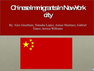 Chinese Immigrants In New York city By: Alex Greetham, Natasha Lopez, Aimee Martinez, Gabriel Yanez, Jerrica Williams 